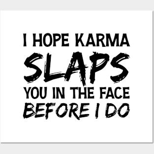 I Hope Karma Slaps you in the face Before I do - Funny Karma Sarcastic Posters and Art